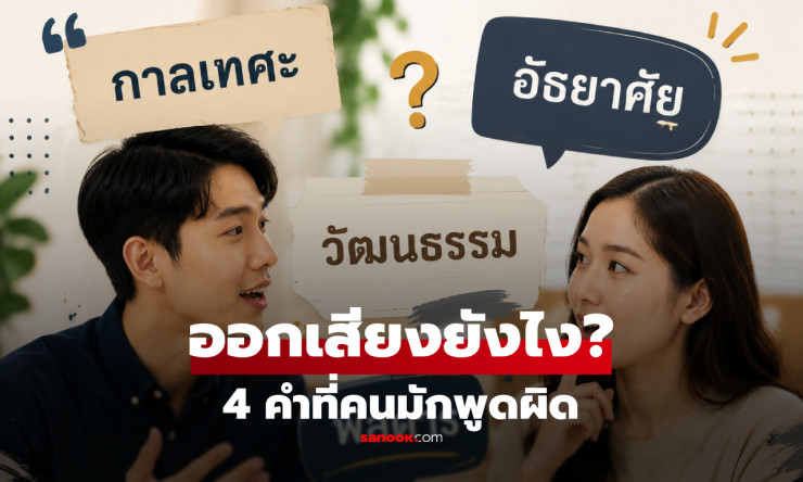 อย่าเผลออ่านผิด! เปิดคำอ่านที่ถูกต้องของ 4 คำไทยสุดคุ้นหู “กาลเทศะ-อัธยาศัย-วัฒนธรรม-พิสดาร”