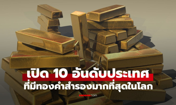 10 อันดับประเทศที่มีทองคำสำรองมากที่สุดในโลก ไทยอยู่ลำดับที่เท่าไหร่? - fahbvip