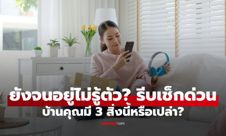 ยังจนอยู่ไม่รู้ตัว! รีบเช็กด่วน บ้านคุณมี 3 สิ่งนี้หรือเปล่า? - fahbvip