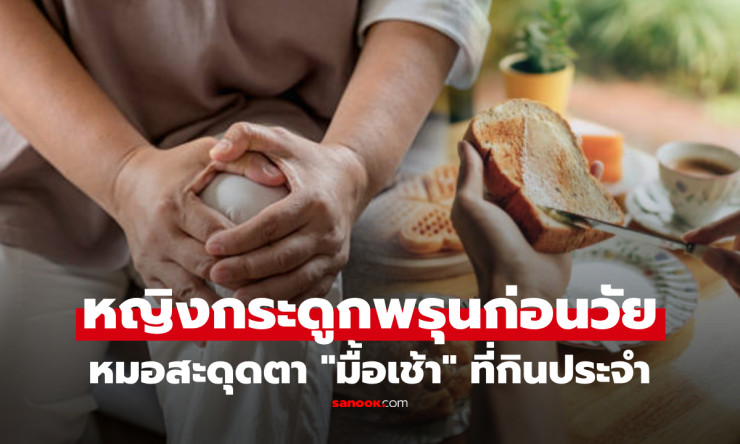 หญิงวัย 50 ช็อก ตรวจพบกระดูกพรุน! แพทย์สะดุดมื้อเช้าขนมปังที่กินประจำ แต่ต้นเหตุอาจมีมากกว่าที่คิด