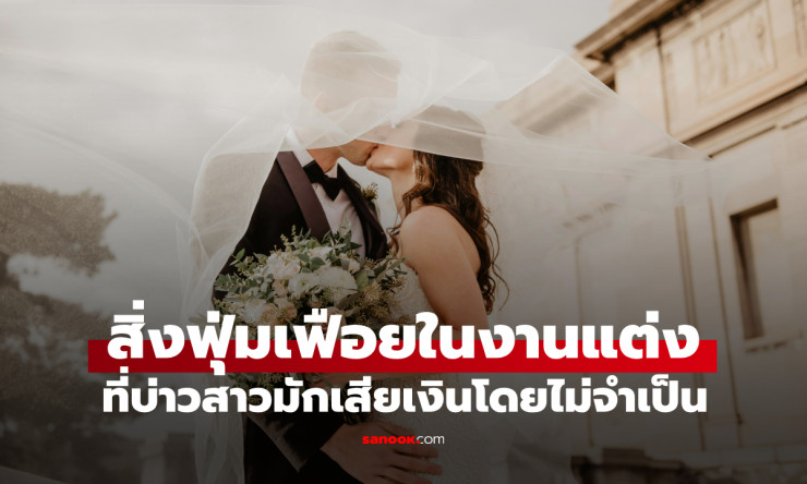 เวดดิ้งแพลนเนอร์บอกตรงๆ ของฟุ่มเฟือยในงานแต่ง ที่บ่าวสาวมักเสียเงินโดยไม่จำเป็น - fahbvip