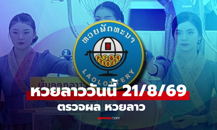 หวยลาววันนี้ 21 สิงหาคม 2569 ออกแล้ว! เปิดผลครบทุกเลข 6 ตัว-2 ตัว พร้อมสลากพัฒนา 5/45